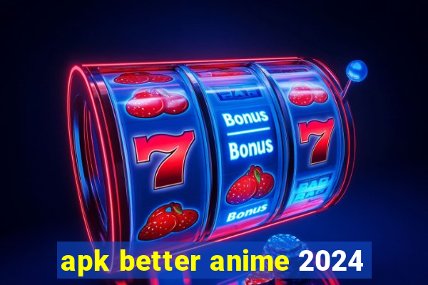 apk better anime 2024